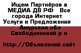 Ищем Партнёров в МЕДИА-ДВ.РФ - Все города Интернет » Услуги и Предложения   . Амурская обл.,Свободненский р-н